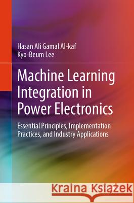 Machine Learning Integration in Power Electronics: Essential Principles, Implementation Practices, and Industry Applications Hasan Ali Gama Kyo-Beum Lee 9789819538447 Springer - książka