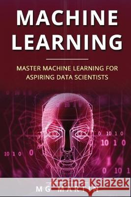 Machine Learning: Master Machine Learning For Aspiring Data Scientists Mg Martin 9781692659578 Independently Published - książka