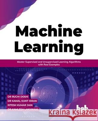 Machine Learning: Master Supervised and Unsupervised Learning Algorithms with Real Examples Dr Ruchi Doshi Dr Kamal Kant Hiran 9789391392352 BPB Publications - książka