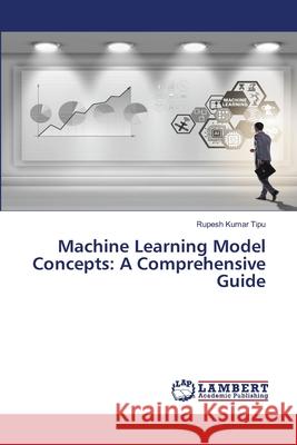 Machine Learning Model Concepts: A Comprehensive Guide Rupesh Kuma 9786207805693 LAP Lambert Academic Publishing - książka