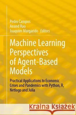 Machine-Learning Perspectives of Agent-Based Models: Applications to Economic Crises and Pandemics with Python, R, Netlogo and Julia Pedro Campos Anand Rao Margarido Joaquim 9783031733536 Springer - książka