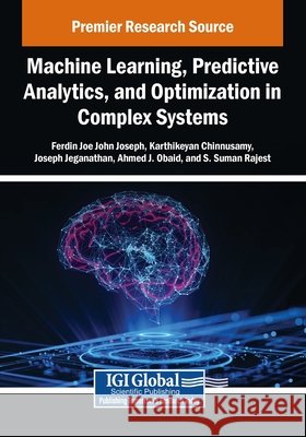 Machine Learning, Predictive Analytics, and Optimization in Complex Systems John Joseph, Ferdin Joe, Chinnusamy, Karthikeyan, Jeganathan, Joseph 9798337352046 IGI Global - książka