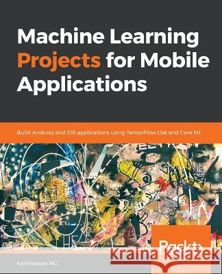 Machine Learning Projects for Mobile Applications Karthikeyan Ng 9781788994590 Packt Publishing - książka