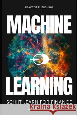 Machine Learning: Scikit Lean for Finance Reactive Publishing, Hayden Van Der Post 9798327625259 Independently Published - książka