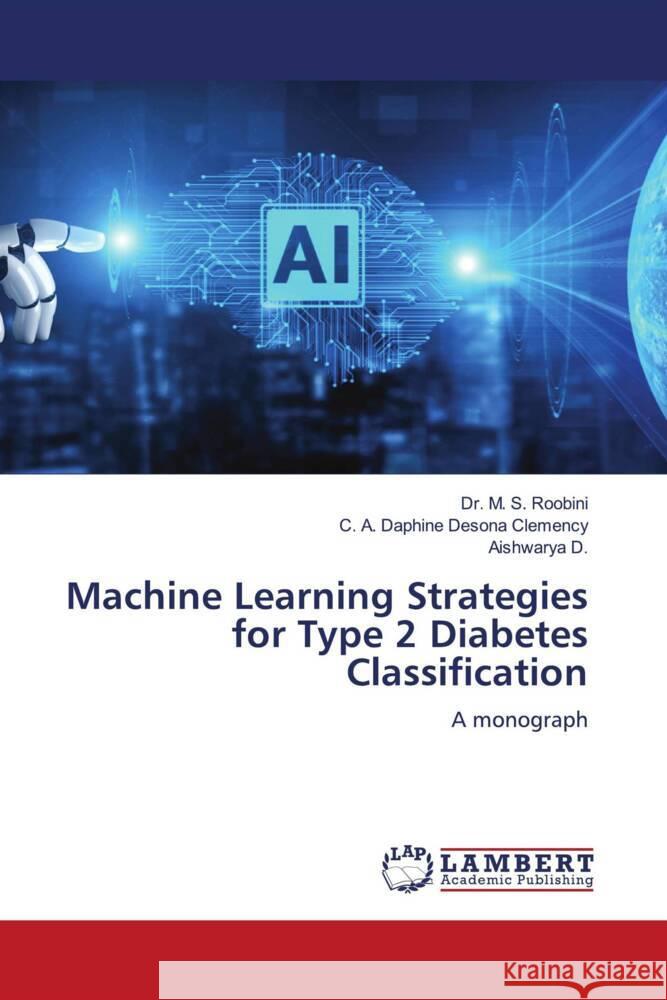 Machine Learning Strategies for Type 2 Diabetes Classification Roobini, Dr. M. S., Clemency, C. A. Daphine Desona, D., Aishwarya 9786207447671 LAP Lambert Academic Publishing - książka