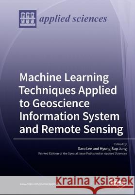Machine Learning Techniques Applied to Geoscience Information System and Remote Sensing Saro Lee, Hyung-Sup Jung 9783039212156 Mdpi AG - książka