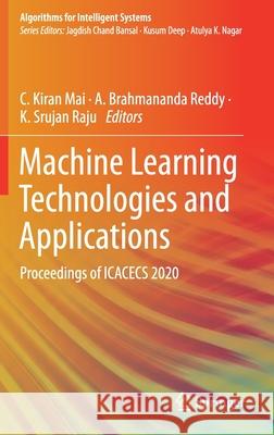 Machine Learning Technologies and Applications: Proceedings of Icacecs 2020 C. Kiran Mai A. Brahmananda Reddy K. Srujan Raju 9789813340459 Springer - książka