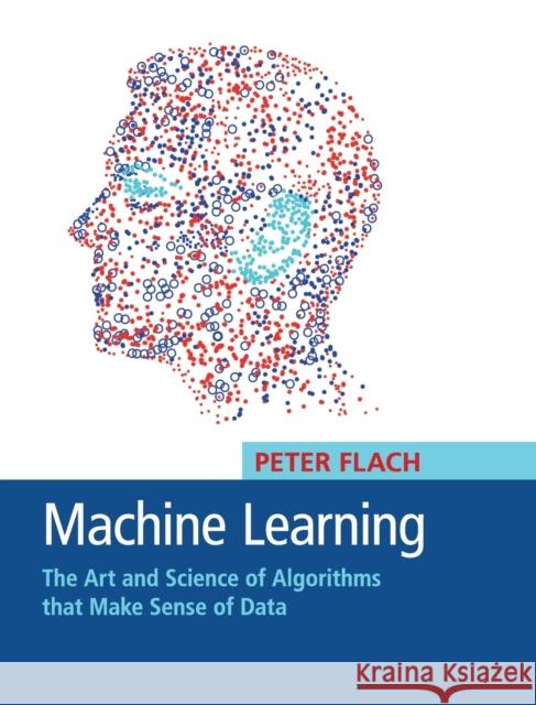 Machine Learning: The Art and Science of Algorithms That Make Sense of Data Flach, Peter 9781107096394  - książka