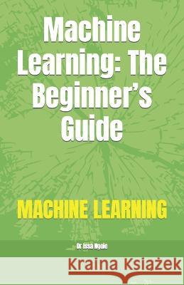 Machine Learning: The Beginner's Guide Dr Issa Ngoie   9798370058295 Independently Published - książka