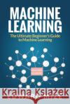 Machine Learning: The Ultimate Beginner's Guide to Machine Learning Edward Mize 9781922304094 Venture Ink