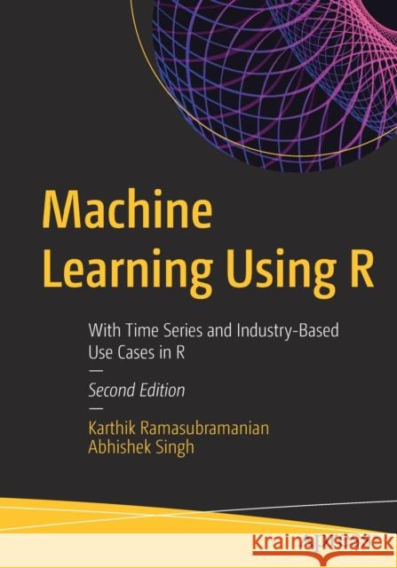 Machine Learning Using R: With Time Series and Industry-Based Use Cases in R Ramasubramanian, Karthik 9781484242148 Apress - książka