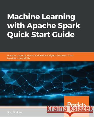Machine Learning with Apache Spark Quick Start Guide Jillur Quddus 9781789346565 Packt Publishing - książka