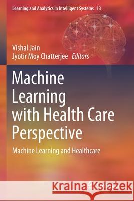 Machine Learning with Health Care Perspective: Machine Learning and Healthcare Vishal Jain Jyotir Moy Chatterjee 9783030408527 Springer - książka