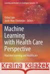 Machine Learning with Health Care Perspective: Machine Learning and Healthcare Vishal Jain Jyotir Moy Chatterjee 9783030408527 Springer