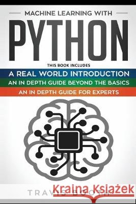 Machine Learning With Python: 3 books in 1: Hands-On Learning for Beginners+An in-Depth Guide Beyond the Basics+A Practical Guide for Experts Travis Booth 9781708413026 Independently Published - książka