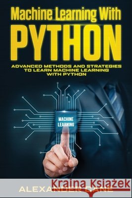 Machine Learning with Python: Advanced Methods and Strategies to Learn Machine Learning with Python Cane, Alexander 9798622243943 Independently Published - książka