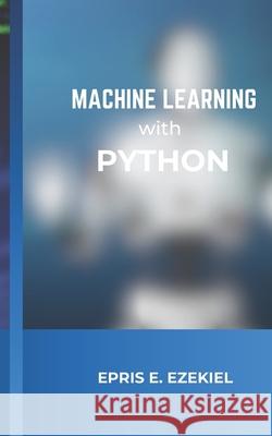 Machine Learning with Python: Fundamentals Epris E Ezekiel 9798335466875 Independently Published - książka