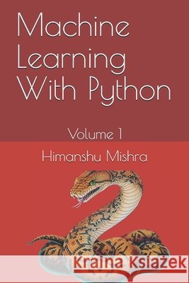 Machine Learning With Python: Volume 1 Mishra, Keshav, Aditi, Divya, Mishra, Himanshu 9798699309740 Independently Published - książka