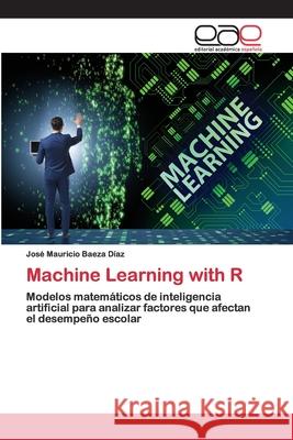 Machine Learning with R José Mauricio Baeza Díaz 9786200363602 Editorial Academica Espanola - książka