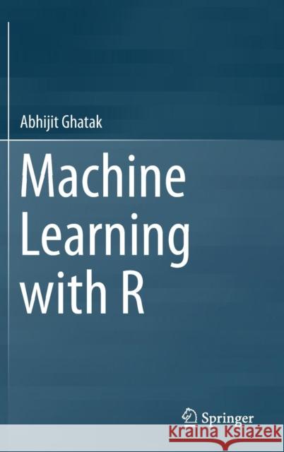 Machine Learning with R Abhijit Ghatak 9789811068072 Springer - książka