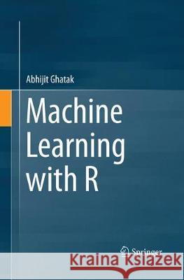 Machine Learning with R Abhijit Ghatak 9789811349508 Springer - książka