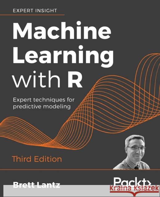 Machine Learning with R - Third Edition: Expert techniques for predictive modeling Lantz, Brett 9781788295864 Packt Publishing - książka