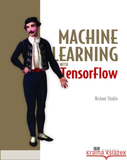 Machine Learning with TensorFlow Nishant Shukla 9781617293870 Manning Publications - książka