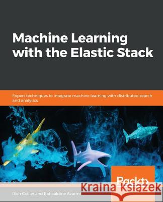 Machine Learning with the Elastic Stack Bahaaldine Azarmi Rich Collier 9781788477543 Packt Publishing - książka