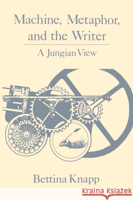 Machine, Metaphor, and the Writer: A Jungian View Knapp, Bettina 9780271026466 Pennsylvania State University Press - książka