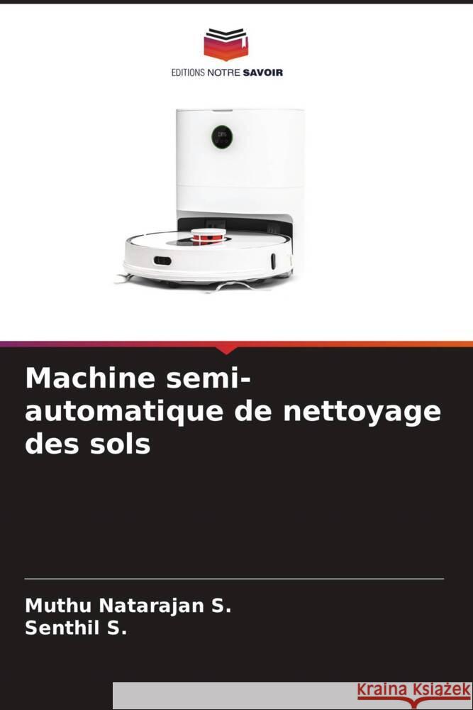 Machine semi-automatique de nettoyage des sols S., Muthu Natarajan, S., Senthil 9786205112434 Editions Notre Savoir - książka
