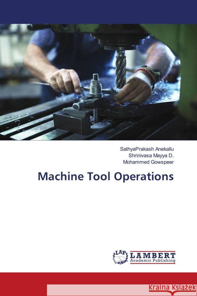 Machine Tool Operations Sathyaprakash Anekallu Shrinivasa Mayy Mohammed Gowspeer 9786207841837 LAP Lambert Academic Publishing - książka