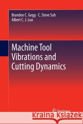 Machine Tool Vibrations and Cutting Dynamics Brandon C. Gegg C. Steve Suh Albert C. J. Luo 9781489997531 Springer - książka