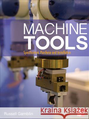 Machine Tools: Specification, Purchase, and Installation Russell Gamblin 9780071812221  - książka