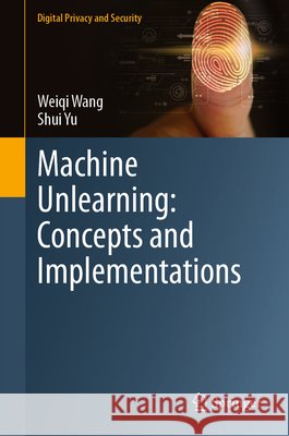 Machine Unlearning: Concepts and Implementations Shui Yu 9789819211418 Springer Verlag, Singapore - książka