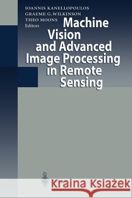 Machine Vision and Advanced Image Processing in Remote Sensing: Proceedings of Concerted Action Maviric (Machine Vision in Remotely Sensed Image Compr Kanellopoulos, Ioannis 9783642642609 Springer - książka