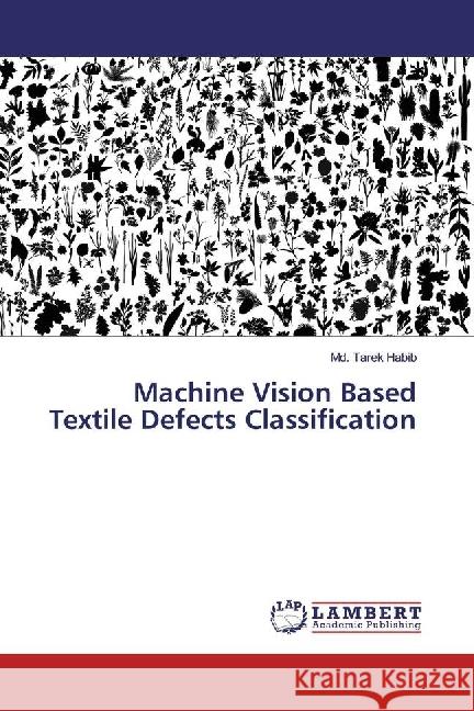 Machine Vision Based Textile Defects Classification Habib, Md. Tarek 9783330024564 LAP Lambert Academic Publishing - książka
