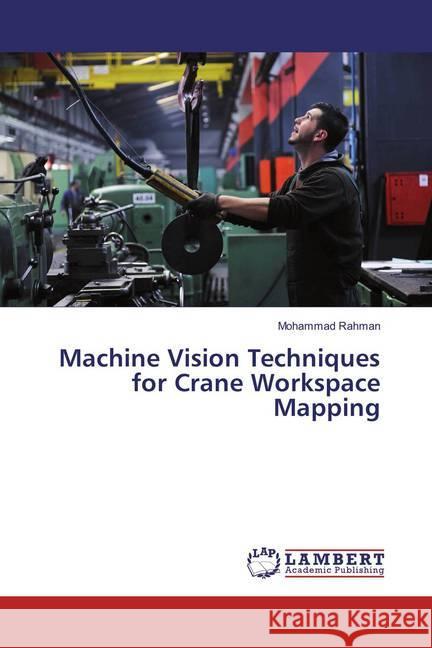 Machine Vision Techniques for Crane Workspace Mapping Rahman, Mohammad 9783659868016 LAP Lambert Academic Publishing - książka