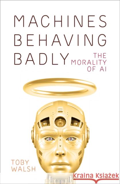 Machines Behaving Badly: The Morality of AI Toby Walsh 9780750999366 The History Press Ltd - książka