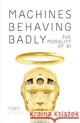 Machines Behaving Badly: The Morality of AI Toby Walsh 9781760643423 La Trobe University Press - książka