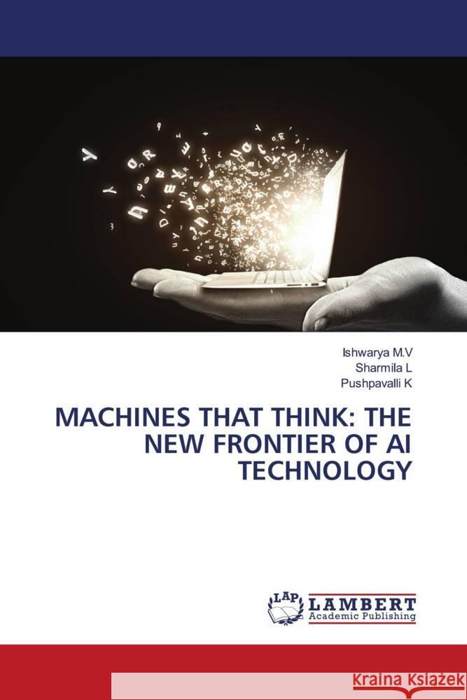 MACHINES THAT THINK: THE NEW FRONTIER OF AI TECHNOLOGY M.V, Ishwarya, L, Sharmila, K, Pushpavalli 9783659929700 LAP Lambert Academic Publishing - książka