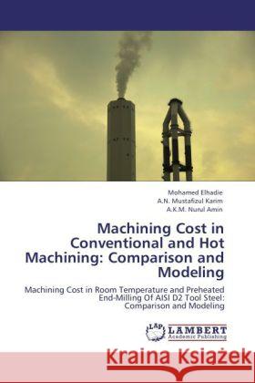 Machining Cost in Conventional and Hot Machining: Comparison and Modeling Elhadie, Mohamed, Mustafizul Karim, A. N., Nurul Amin, A. K. M. 9783844317039 LAP Lambert Academic Publishing - książka