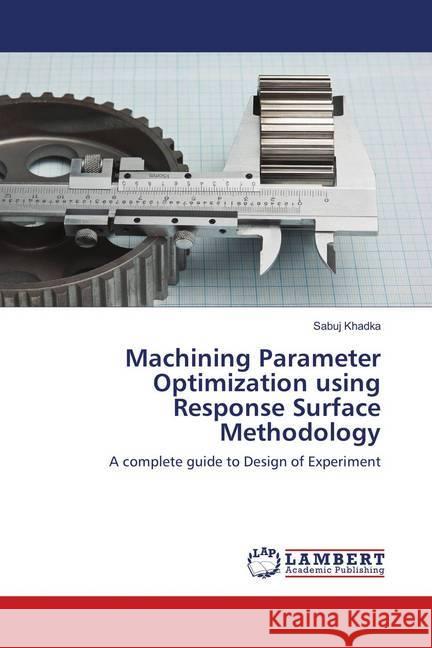 Machining Parameter Optimization using Response Surface Methodology : A complete guide to Design of Experiment Khadka, Sabuj 9783659901744 LAP Lambert Academic Publishing - książka