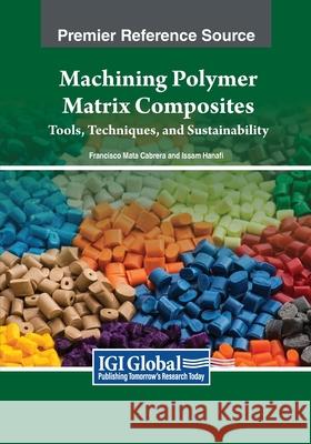 Machining Polymer Matrix Composites: Tools, Techniques, and Sustainability Francisco Mata Cabrera, Issam Hanafi 9798369347058 IGI Global - książka