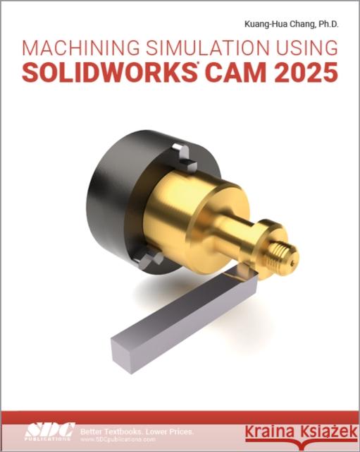 Machining Simulation Using SOLIDWORKS CAM 2025 Kuang-Hua Chang 9781630577247 SDC Publications - książka