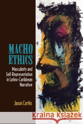 Macho Ethics: Masculinity and Self-Representation in Latino-Caribbean Narrative  9781611486377 Bucknell University Press - książka