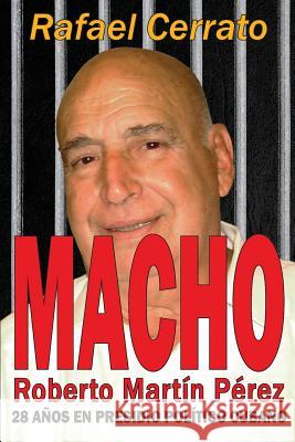 Macho: Roberto Martín Pérez, 28 años de presidio político cubano Cerrato, Rafael 9781546501091 Createspace Independent Publishing Platform - książka