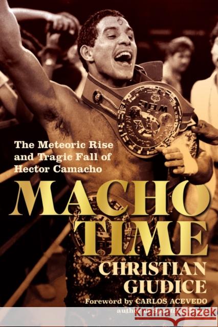 Macho Time: The Meteoric Rise and Tragic Fall of Hector Camacho Christian Giudice Carlos Acevedo 9781949590401 Hamilcar Publications - książka