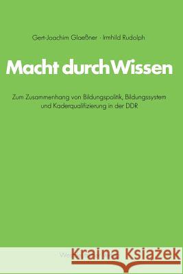 Macht Durch Wissen: Zum Zusammenhang Von Bildungspolitik, Bildungssystem Und Kaderqualifizierung in Der Ddr. Eine Politsch-Soziologische U Glaeßner, Gert-Joachim 9783531114569 Vs Verlag Fur Sozialwissenschaften - książka