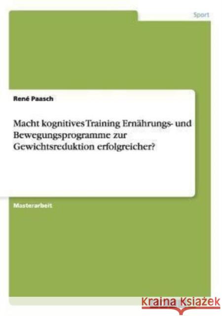 Macht kognitives Training Ernährungs- und Bewegungsprogramme zur Gewichtsreduktion erfolgreicher? Paasch, René 9783656510864 Grin Verlag - książka