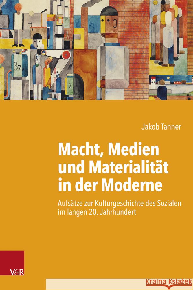 Macht, Medien Und Materialitat in Der Moderne: Aufsatze Zur Kulturgeschichte Des Sozialen Im Langen 20. Jahrhundert Jakob Tanner 9783525311530 Vandenhoeck & Ruprecht - książka
